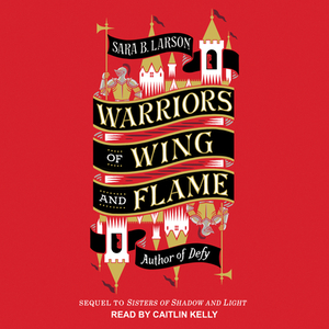 Warriors of Wing and Flame by Sara B. Larson