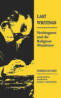 Last Writings: Nothingness and the Religious Worldview by Nishida Kitaro