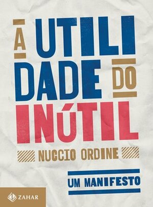 A Utilidade do Inútil: Um Manifesto by Nuccio Ordine, Luiz Carlos Bombassaro