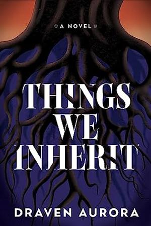 Things We Inherit by Draven Aurora