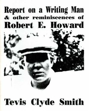 Report on a Writing Man, and Other Reminiscences of Robert E. Howard by Novalene Price Ellis, Rusty Burke, Tevis Clyde Smith