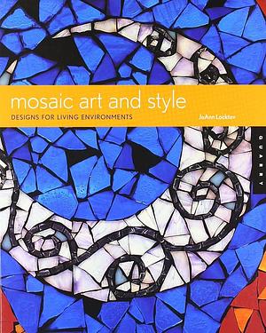 Mosaic Art and Style: Designs for Living Environments by JoAnn Locktov