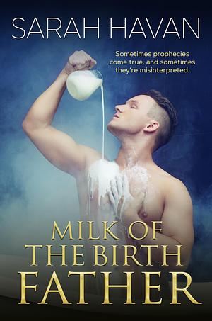 Milk of the Birth Father by Sarah Havan, Sarah Havan