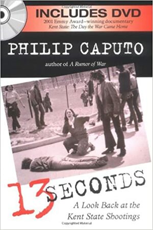 13 Seconds: A Look Back at the Kent State Shootings by Philip Caputo