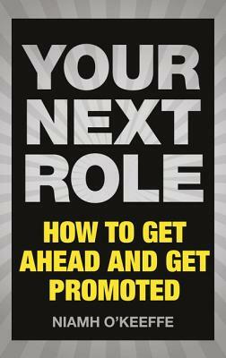 Your Next Role: How to Get Ahead and Get Promoted by Niamh O'Keeffe