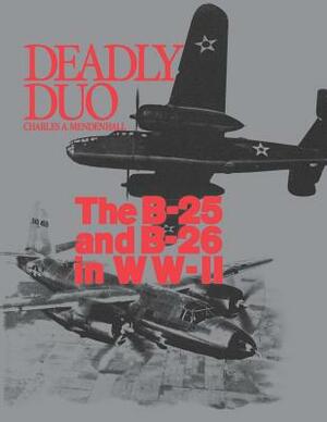 Deadly Duo: The B-25 and B-26 in WWII by Charles Mendenhall