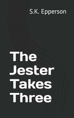 The Jester Takes Three by S. K. Epperson