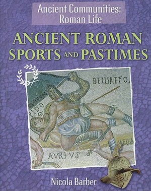 Ancient Roman Sports and Pastimes by Nicola Barber