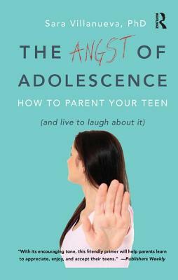 Angst of Adolescence: How to Parent Your Teen and Live to Laugh about It by Sara Villanueva