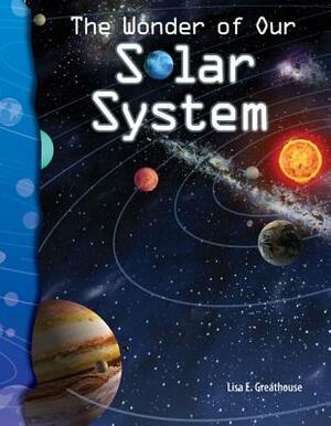 The Wonder of Our Solar System (Earth and Space Science) by Lisa Greathouse