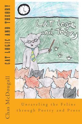 Cat Logic and Theory: Unraveling the Feline through Poetry and Prose by Chas McDougall