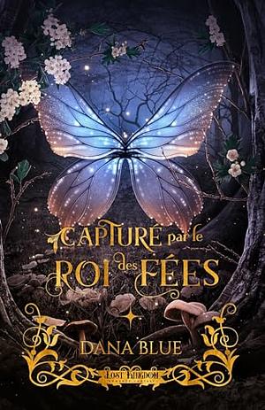 Capturé par le Roi des Fées by Dana Blue