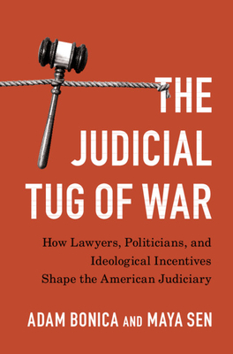 The Judicial Tug of War: How Lawyers, Politicians, and Ideological Incentives Shape the American Judiciary by Adam Bonica, Maya Sen