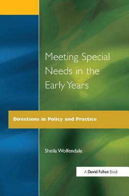 Meeting Special Needs in the Early Years: Directions in Policy and Practice by Sheila Wolfendale