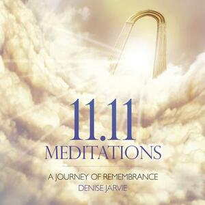 11.11 Meditations CD: A Journey of Remembrance by Denise Jarvie