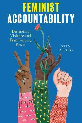 Feminist Accountability: Disrupting Violence and Transforming Power by Ann Russo