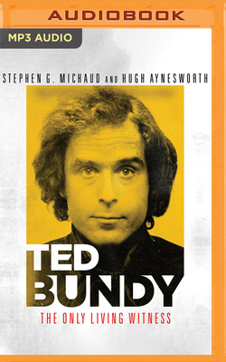 Ted Bundy: The Only Living Witness by Stephen G. Michaud, Hugh Aynesworth