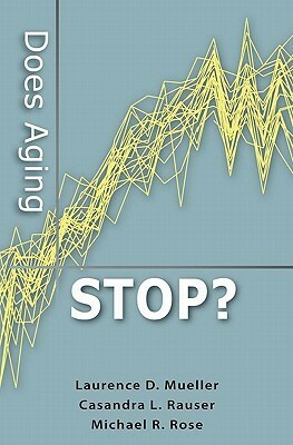 Does Aging Stop? by Michael R. Rose, Laurence D. Mueller, Casandra L. Rauser