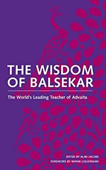 The Wisdom of Balsekar: The World's Leading Teacher of Advaita by Alan Jacobs, Ramesh S. Balsekar, Wayne Liquorman