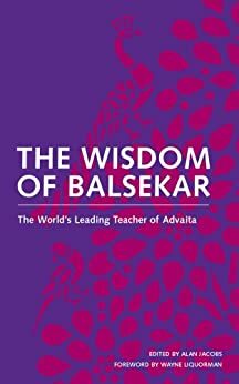 The Wisdom of Balsekar: The World's Leading Teacher of Advaita by Alan Jacobs, Ramesh S. Balsekar, Wayne Liquorman