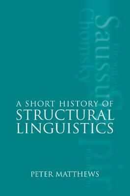 A Short History of Structural Linguistics by P. H. Matthews, Peter Matthews