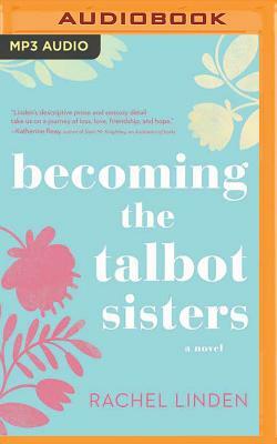 Becoming the Talbot Sisters: A Novel of Two Sisters and the Courage That Unites Them by Rachel Linden