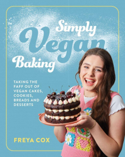 Simply Vegan Baking: Taking the Faff Out of Vegan Cakes, Cookies, Breads and Desserts by Freya Cox