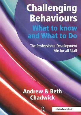 Challenging Behaviours - What to Know and What to Do: The Professional Development File for All Staff by Andrew Chadwick