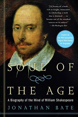 Soul of the Age: A Biography of the Mind of William Shakespeare by Jonathan Bate