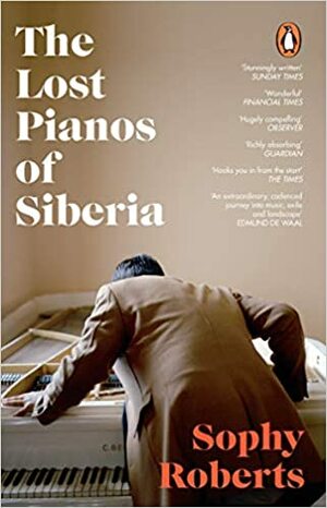 The Lost Pianos of Siberia: A Sunday Times Book of 2020 by Sophy Roberts