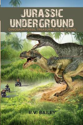 Jurassic Underground: Dinosaur Fossil Treasures to Be Found by R. V. Bailey