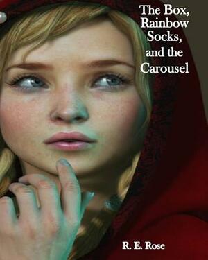 The Box, Rainbow Socks, and the Carousel by R. E. Rose