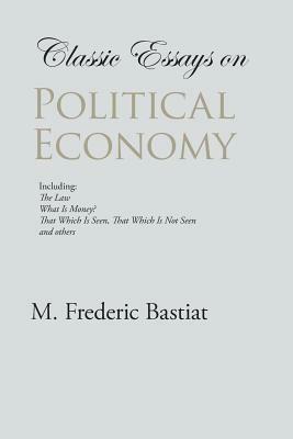 Classic Essays on Political Economy by Frédéric Bastiat