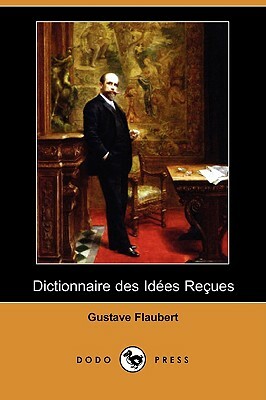 Dictionnaire Des Idees Recues (Dodo Press) by Gustave Flaubert