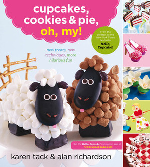 Cupcakes, CookiesPie, Oh, My!: New Treats, New Techniques, More Hilarious Fun by Alan Richardson, Karen Tack