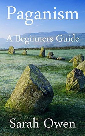 Paganism: A Beginners Guide to Paganism by Sarah Owen