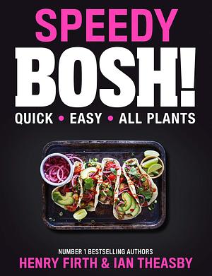 Speedy BOSH!: Over 100 Quick and Easy Plant-Based Meals in 30 Minutes by Ian Theasby, Henry Firth, Henry Firth