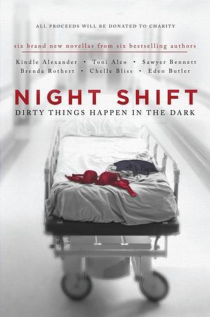 Night Shift: Dirty Things Happen in the Dark by Brenda Rothert, Eden Butler, Chelle Bliss, Kindle Alexander, Sawyer Bennett, Toni Aleo
