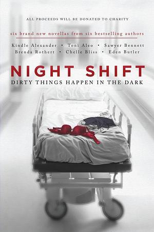 Night Shift: Dirty Things Happen in the Dark by Brenda Rothert, Sawyer Bennett, Chelle Bliss, Eden Butler, Kindle Alexander, Toni Aleo