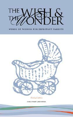 The Wish & the Wonder: Words of Wisdom for Expectant Parents by Gail Perry Johnston