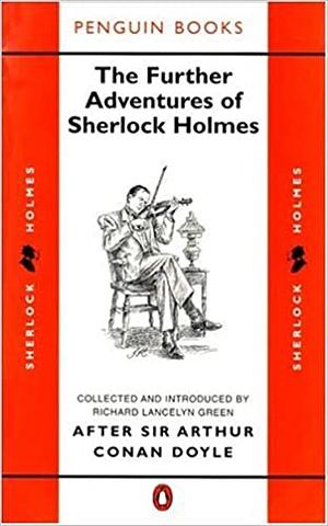 The Further Adventures of Sherlock Holmes: After Sir Arthur Conan Doyle by Arthur Whitaker, Stuart Palmer, Vincent Starrett, F.P. Cillié, Julian Symons, W.R. Duncan Macmillan, Ronald Knox, D.O. Smith, S.C. Roberts, Richard Lancelyn Green, Adrian Conan Doyle