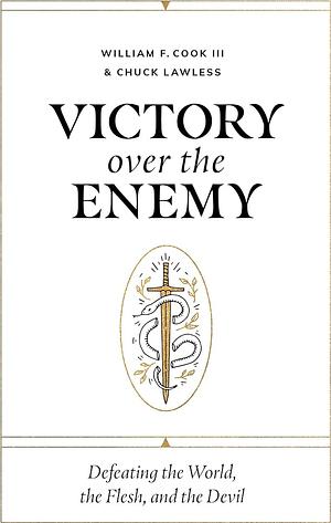 Victory over the Enemy: Defeating the World, the Flesh, and the Devil by William F. Cook III, Chuck Lawless