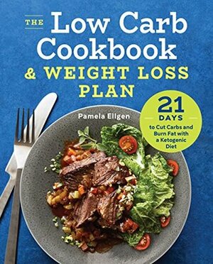 The Low Carb Cookbook & Weight Loss Plan: 21 Days to Cut Carbs and Burn Fat with a Ketogenic Diet by Pamela Ellgen