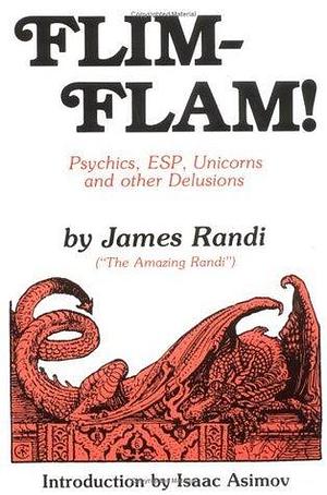 Flim-Flam! Psychics, ESP, Unicorns, and Other Delusions: The Truth About Unicorns, Parapsychology and Other Delusions by Isaac Asimov, James Randi