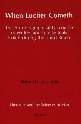 When Lucifer Cometh: The Autobiographical Discourse of Writers and Intellectuals Exiled During the Third Reich by Richard Critchfield