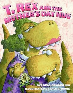 T. Rex and the Mother's Day Hug by Jack E. Davis, Lois G. Grambling