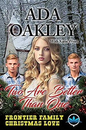 Two are Better Than One (Frontier Family Christmas Love Series Book 1) by Ada Oakley, Katie Wyatt