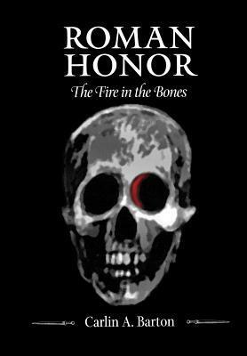 Roman Honor: The Fire in the Bones by Carlin A. Barton