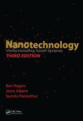 Nanotechnology: Understanding Small Systems, Third Edition by Ben Rogers, Sumita Pennathur, Jesse Adams