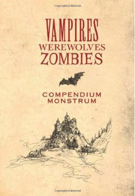 Vampires, Werewolves, Zombies Compendium Monstrum: From the Papers of Herr Doktor Max Sturm & Baron Ludwig Von Drang by Bruce Waldman, Margaret Rubiano, David Lindroth